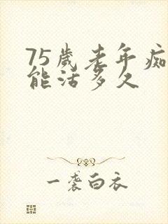 75岁老年痴呆能活多久