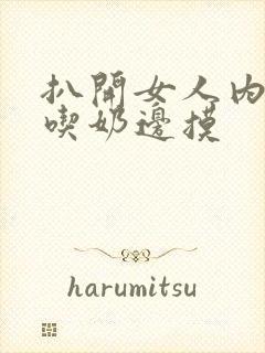 扒开女人内裤边吃奶边摸