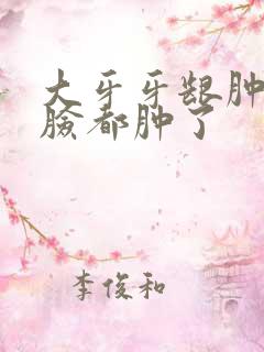 大牙牙龈肿半边脸都肿了