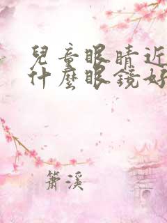 儿童眼睛近视带什么眼镜好