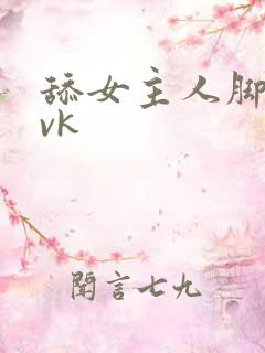 舔女主人脚视频vk