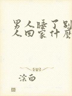 男人睡了别的女人回家什么反应