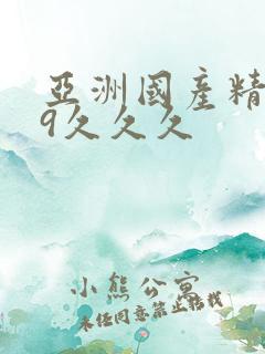 亚洲国产精品99久久久