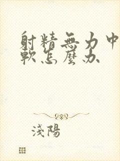 射精无力中途疲软怎么办