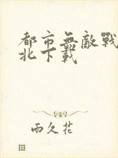 都市无敌战神林北下载