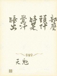 睡觉时头部颈部出汗是什么原因