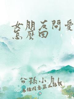 女朋友问爱我啥怎么回