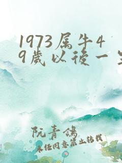 1973属牛49岁以后一生命运