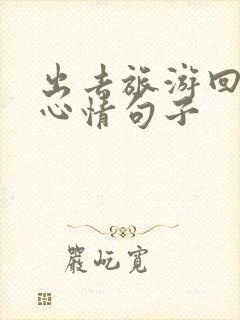 出去旅游回来的心情句子