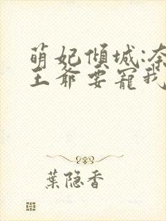 萌妃倾城:奈何王爷要宠我