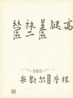 丝袜美腿高跟一区二区