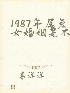 1987年属兔女婚姻是不是有二婚