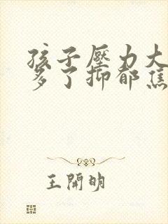 孩子压力大感觉多了抑郁焦虑怎么办