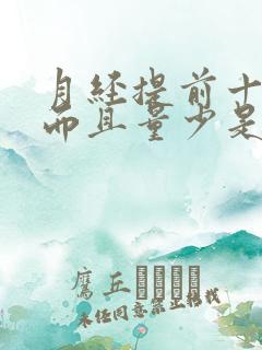 月经提前十天来而且量少是什么原因