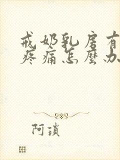 戒奶乳房有硬块疼痛怎么办