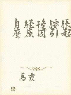 月经后腰胀痛什么原因引起的女性