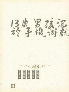 13岁男孩沉迷于手机游戏怎么办