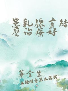 患乳腺有结节怎么治疗好