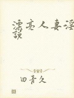 漂亮人妻淫妇小说