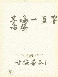 耳鸣一直响怎么治疗