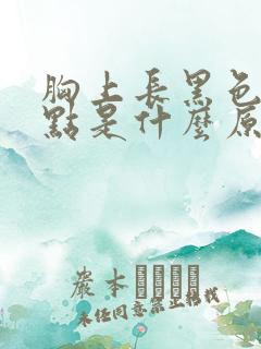 胸上长黑色的斑点是什么原因