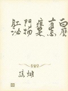 肛门痒有白色分泌物是怎么回事啊