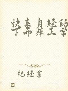 快来月经的时候下面痒正常吗