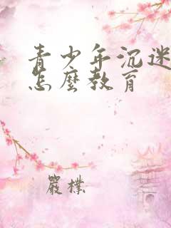 青少年沉迷游戏怎么教育