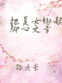 把美女绑起来挠脚心文章