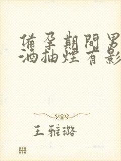 备孕期间男人喝酒抽烟有影响吗