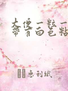 大便一粒一粒还带有白色粘液的是怎么回事