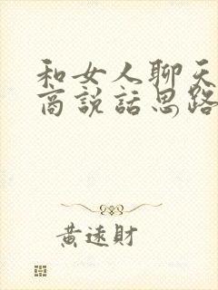 和女人聊天高情商说话思路与技巧