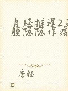 月经推迟2天小腹隐隐作痛乳房胀痛