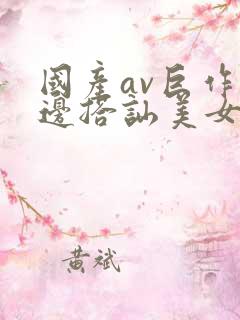 国产av巨作路边搭讪美女