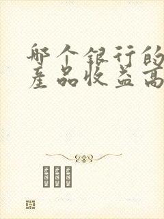 哪个银行的理财产品收益高一些