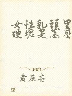 女性乳头里面有硬块是怎么回事