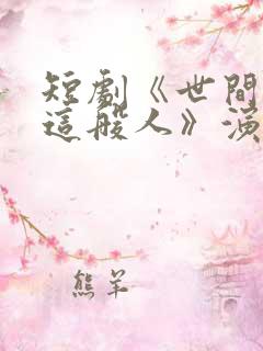 短剧《世间无我这般人》演员表