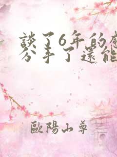 谈了6年的感情分手了还能挽回吗