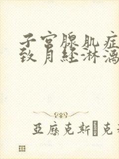 子宫腺肌症会导致月经淋漓不尽