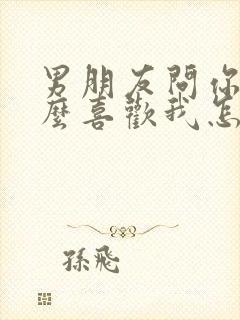 男朋友问你为什么喜欢我怎么回答