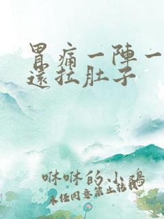 胃痛一阵一阵痛还拉肚子