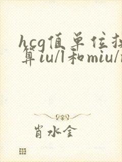 hcg值单位换算iu/l和miu/ml