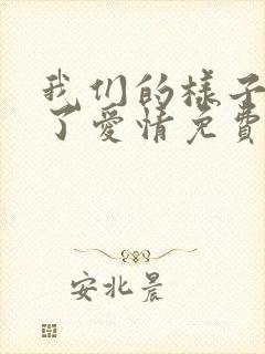 我们的样子像极了爱情免费观看