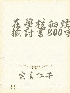 在学校抽烟被抓检讨书800字