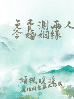 免费测两人八字合婚姻缘