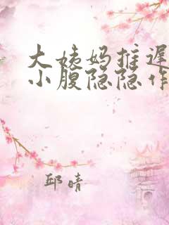 大姨妈推迟9天小腹隐隐作痛