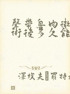 声带息肉微创手术后多久能说话