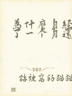 为什么月经延迟了一个月还没来?