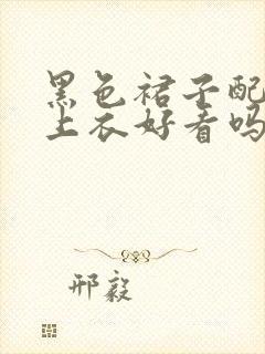 黑色裙子配灰色上衣好看吗