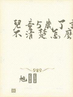 儿童5岁了说话不清楚怎么办